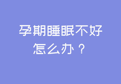 孕期睡眠不好是什么原因?孕期睡眠不好應該怎樣做